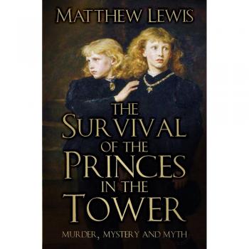 The Survival of the Princes in the Tower: Murder, Mystery and Myth