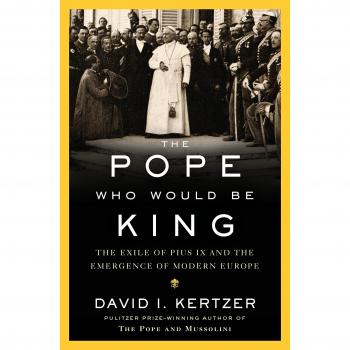Pope Who Would Be King: The Exile of Pius IX and the Emergence of Modern Europe