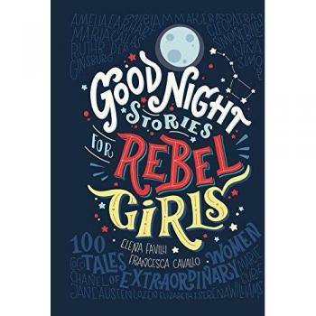 Good Night Stories For Rebel Girls: 100 tales of extraordinary women