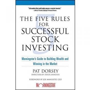 The Five Rules Successful Stock Investing: Morningstar's Guide to Building Wealth and Winning in the Market