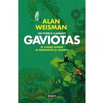 Un pueblo llamado Gaviotas: El lugar donde se reinventó el mundo - Alan Weisman
