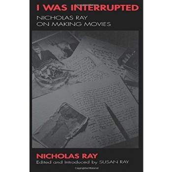 I Was Interrupted: Nicholas Ray on Making Movies