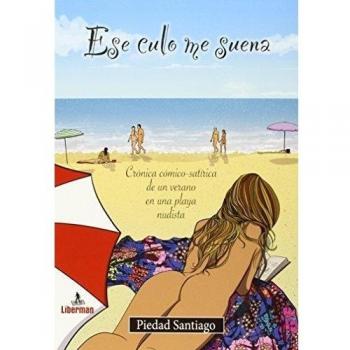 Ese culo me suena: Crónica cómico-satírica de un verano en una playa nudista - Piedad Santiago Fernández