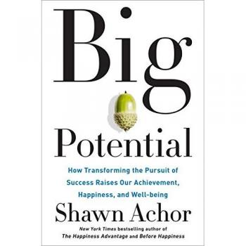 Gran Potencial: Cómo Transformar la Búsqueda del Éxito Aumenta Nuestro Logro, Felicidad y Bienestar - Shawn Achor
