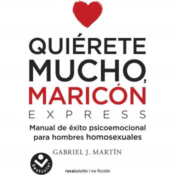 Quiérete mucho, maricón EXPRESS: Un manual de bolsillo para dejar atrás la homofobia interiorizada - Gabriel J. Martín