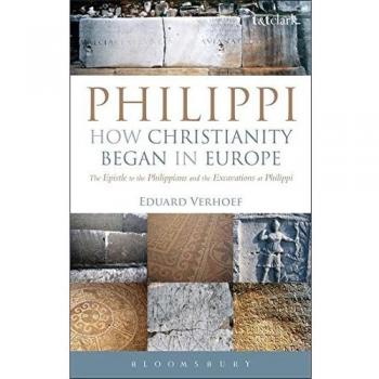 Philippi: How Christianity Began in Europe: The Epistle to the Philippians and the Excavations at Philippi
