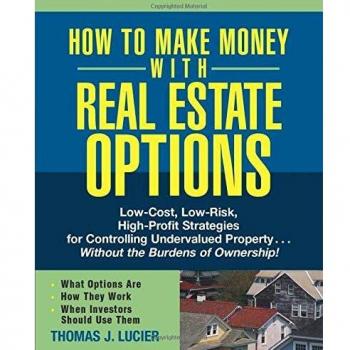 How to Make Money With Real Estate Options: Low-Cost, Low-Risk, High-Profit Strategies for Controlling Undervalued Property. . .Without the Burdens of Ownership!