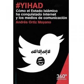 #Yihad. Cómo El Estado Islámico Ha Conquistado Internet Y Los Medios De Comunica: Cómo el Estado Islámico ha conquistado Internet y los medios de comunicación: 19