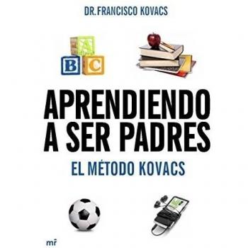 Aprendiendo a ser padres. El método Kovacs - Dr. Francisco Kovacs