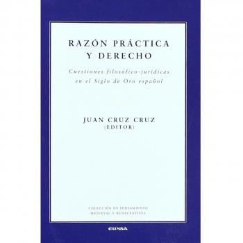 Razón práctica y derecho: cuestiones filosófico-jurídicas en el Siglo de Oro español