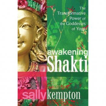 Awakening Shakti: The Transformative Power of the Goddesses of Yoga by Sally Kempton - Book