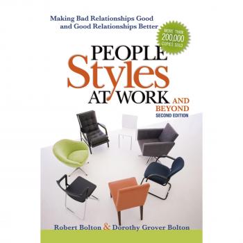 People Styles at Work...And Beyond: Making Bad Relationships Good and Good Relationships Better