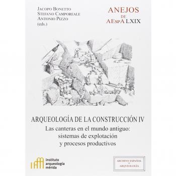 Arqueología de la construcción IV : las canteras en el mundo antiguo : sistemas de explotación y procesos productivos: Las canteras en el mundo ... - Bonetto (ed.), Jacopo;Camporeale (ed.), Stefano;Pizzo (ed.), Antonio