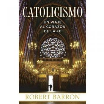 Catolicismo: Un Viaje Al Corazon de la Fe