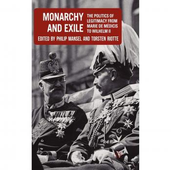 Monarchy and Exile: The Politics of Legitimacy from Marie de Medicis to Wilhelm II