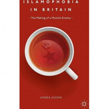 Islamophobia in Britain: The Making of a Muslim Enemy