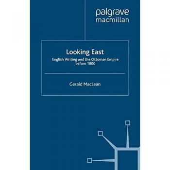 Looking East: English Writing and the Ottoman Empire Before 1800