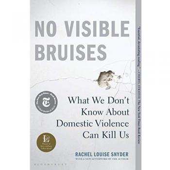 No Visible Bruises: What We Don't Know about Domestic Violence Can Kill Us