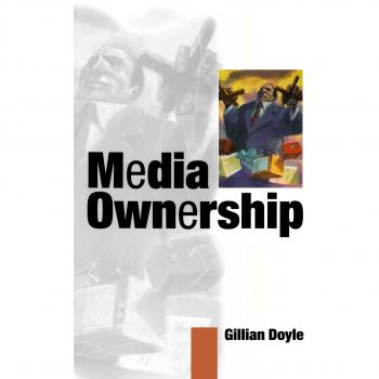 Media Ownership Analysis: Concentration and Convergence in UK and European Markets by Dr. Gillian Doyle
