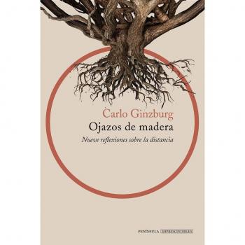 Ojazos de madera: Nueve reflexiones sobre la distancia - Carlo Ginzburg