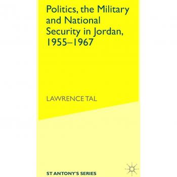 Politics, the Military and National Security in Jordan, 1955-1967