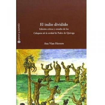 El indio dividido. Fracturas de conciencia en el Perú colonial. Edición crítica y estudio de los Coloquios de la verdad de Pedro de Quiroga.