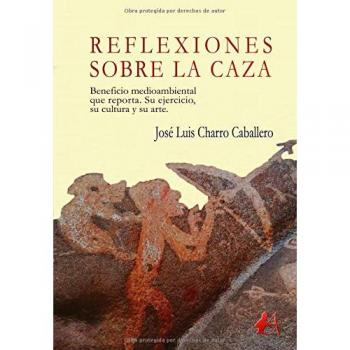 Reflexiones sobre la caza: Beneficio medioambiental que reporta. Su ejercicio, su cultura y su arte.
