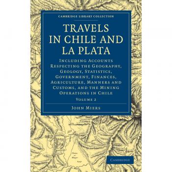 Viajes en Chile y La Plata, Volumen 2: Incluye Información sobre Geografía, Geología, Estadísticas, Gobierno, Finanzas, Agricultura y Costumbres - Colección de Biblioteca - Estudios Latinoamericanos