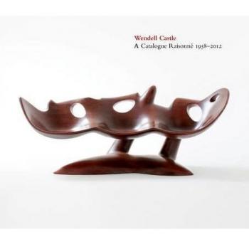 Wendell Castle: A Catalogue Raisonne, 1958-2012