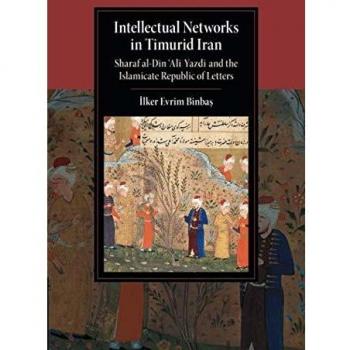 Redes Intelectuales en Irán Timúrida: Sharaf al-Dīn ‘Alī Yazdī y la República de Letras Islamicate (Estudios de Cambridge en Civilización Islámica)