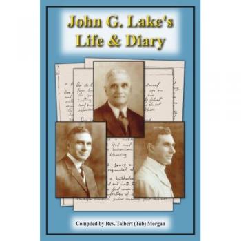 John G. Lake: Life and Diary - Paperback Edition by Rev. Talbert (Tab) Morgan