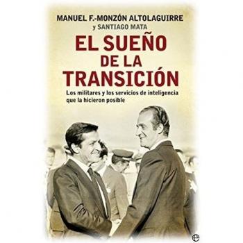 El sueño de la transición: Los militares y los servicios de inteligencia que la hicieron posible - Fernández-monzón, Manuel/mata, Santiago