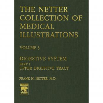 The Netter Collection of Medical Illustrations - Digestive System: Part I - Upper Digestive Tract, 1e: Upper Digestive Tract pt. 1