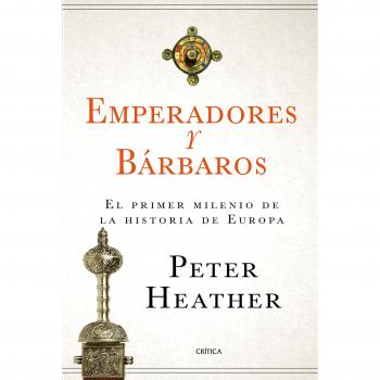 Emperadores y bárbaros: El primer milenio de la historia de Europa - Peter Heather