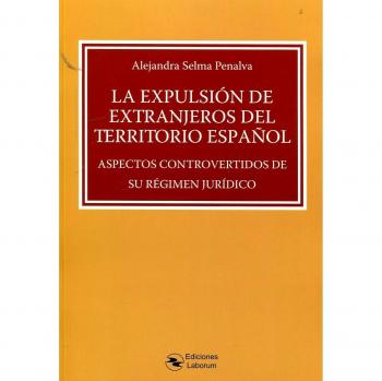 La expulsión de extranjeros del territorio español: Aspectos controvertidos de su Régimen Jurídico