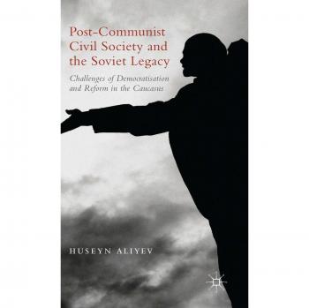 Post-Communist Civil Society and the Soviet Legacy: Challenges of Democratisation and Reform in the Caucasus