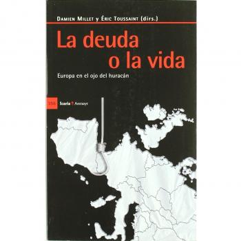 La deuda o la vida: Europa en el ojo del huracán - Millet, Damien; Toussaint, éric