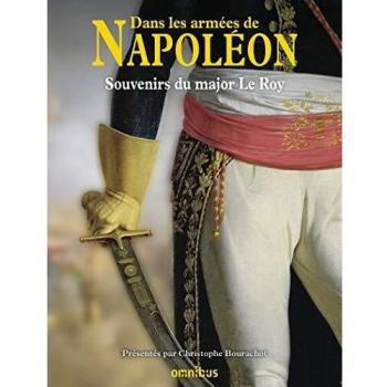 Dans les armées de Napoléon : Souvenirs du major Le Roy - Vétéran des armées de la République et de l'Empire