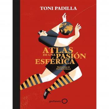 Atlas de una pasión esférica: Ilustraciones de Pep Boatella - Padilla, Toni/boatella, Pep