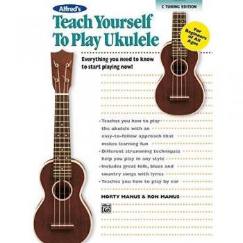 Alfred's Teach Yourself to Play Ukulele, C-Tuning: Everything You Need to Know to Start Playing Now!