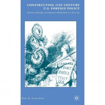Constructing 21st Century U.S. Foreign Policy: Identity, Ideology, and America's World Role in a New Era by Palgrave Macmillan Ltd