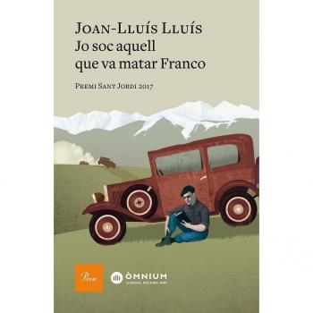 Jo soc aquell que va matar Franco: Premi Sant Jordi 2017 - Joan Lluís Lluís
