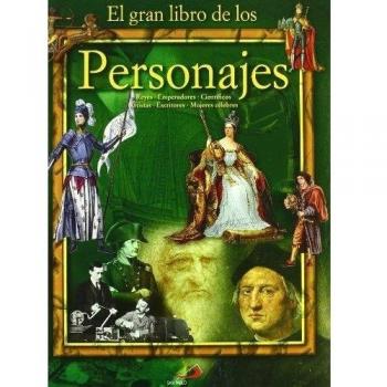 El gran libro de los personajes: Reyes - Emperadores - Científicos - Artistas - Escritores- Mujeres célebres