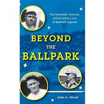Beyond the Ballpark: A Comprehensive Biography of Baseball Legends by John A. Wood