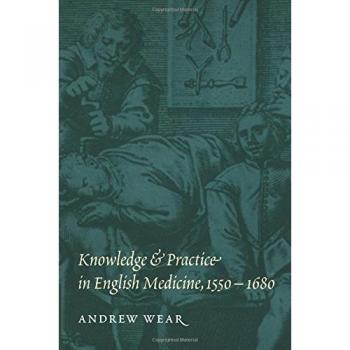 Knowledge and Practice in English Medicine (1550-1680) - Andrew Wear Edition