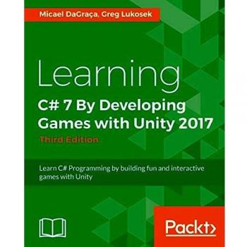C# 7 Game Development with Unity 2017 - Third Edition: Interactive Programming Guide