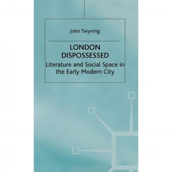 London Dispossessed: Literature and Social Space in the Early Modern City