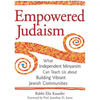 Empowered Judaism: What Independent Minyanim Can Teach Us about Building Vibrant Jewish Communities