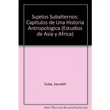 Sujetos Subalternos: Capitulos de Una Historia Antropologica