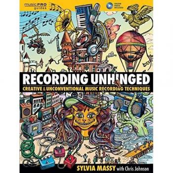 Recording Unhinged: Creative and Unconventional Music Recording Techniques